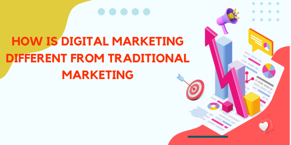 HOW IS DIGITAL MARKETING DIFFERENT FROM TRADITIONAL MARKETING