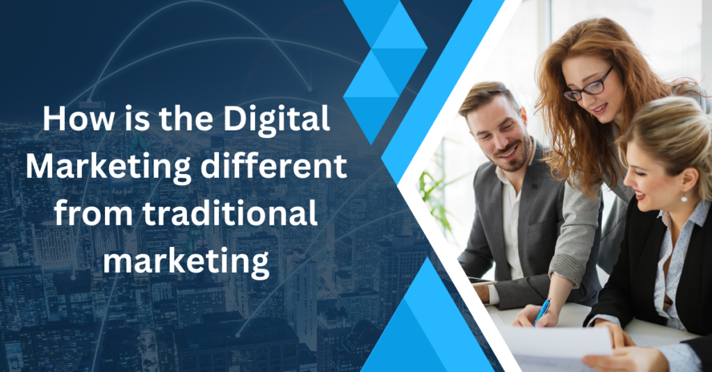 How is the Digital Marketing different from traditional marketing