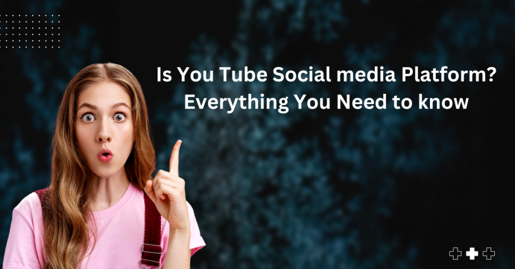 Is You Tube Social media Platform? Everything You Need to know