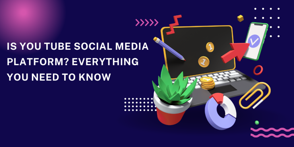 Is You Tube Social media Platform? Everything You Need to know