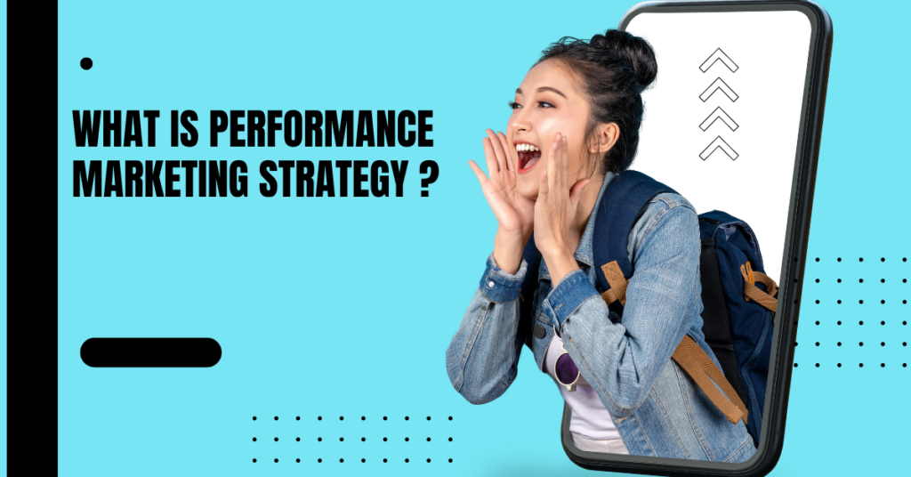 What is Performance Marketing Strategy ?