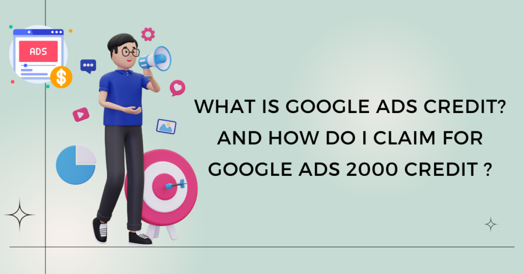 What is Google Ads Credit? And How Do I Claim for Google Ads 2000 Credit?